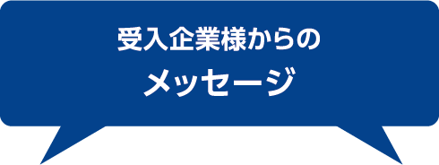 受け入れ企業様からのメッセージ