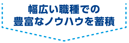 幅広い触手で豊富なノウハウを蓄積